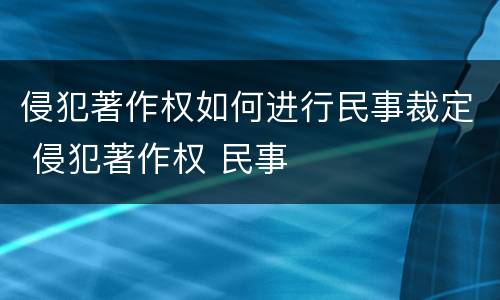 侵犯著作权如何进行民事裁定 侵犯著作权 民事