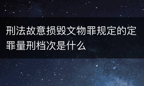 刑法故意损毁文物罪规定的定罪量刑档次是什么