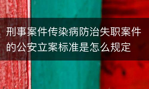 刑事案件传染病防治失职案件的公安立案标准是怎么规定