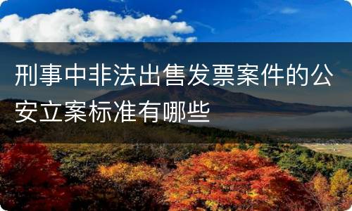 刑事中非法出售发票案件的公安立案标准有哪些