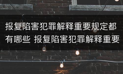 报复陷害犯罪解释重要规定都有哪些 报复陷害犯罪解释重要规定都有哪些条款