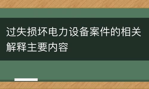 过失损坏电力设备案件的相关解释主要内容