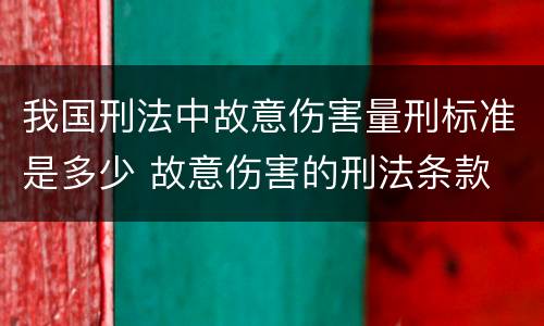 我国刑法中故意伤害量刑标准是多少 故意伤害的刑法条款
