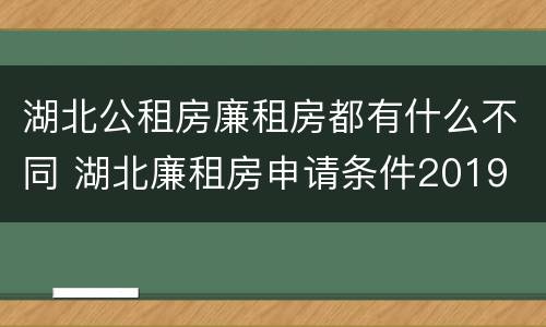 湖北公租房廉租房都有什么不同 湖北廉租房申请条件2019