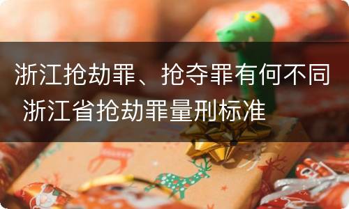 浙江抢劫罪、抢夺罪有何不同 浙江省抢劫罪量刑标准
