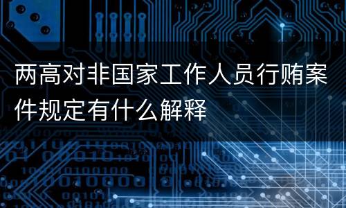 两高对非国家工作人员行贿案件规定有什么解释