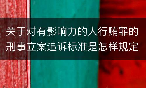 关于对有影响力的人行贿罪的刑事立案追诉标准是怎样规定
