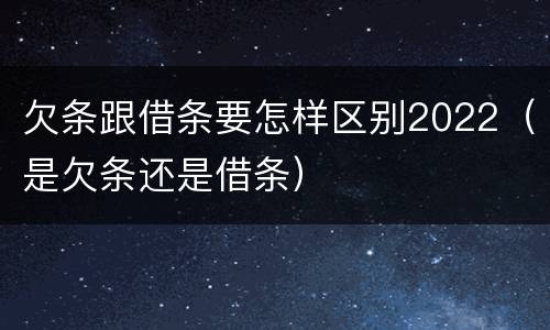 欠条跟借条要怎样区别2022（是欠条还是借条）