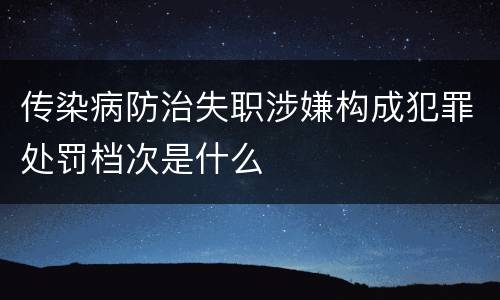 传染病防治失职涉嫌构成犯罪处罚档次是什么