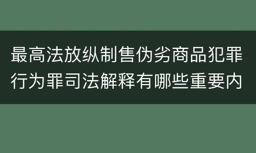 最高法放纵制售伪劣商品犯罪行为罪司法解释有哪些重要内容