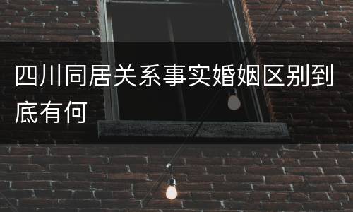 四川同居关系事实婚姻区别到底有何
