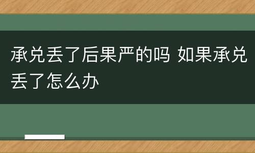 承兑丢了后果严的吗 如果承兑丢了怎么办