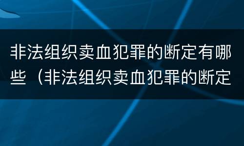 非法组织卖血犯罪的断定有哪些（非法组织卖血犯罪的断定有哪些）