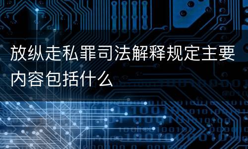 放纵走私罪司法解释规定主要内容包括什么