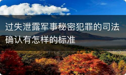 过失泄露军事秘密犯罪的司法确认有怎样的标准