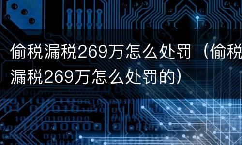 偷税漏税269万怎么处罚（偷税漏税269万怎么处罚的）