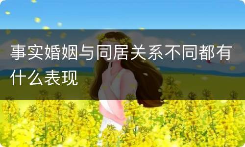 事实婚姻与同居关系不同都有什么表现