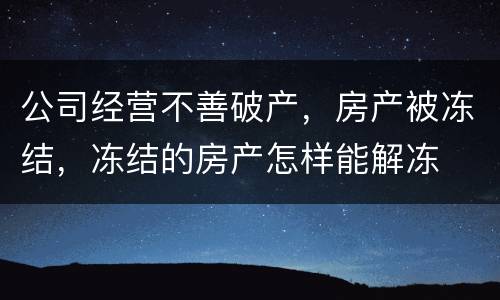 公司经营不善破产，房产被冻结，冻结的房产怎样能解冻