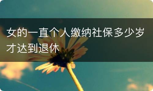 女的一直个人缴纳社保多少岁才达到退休