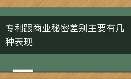 专利跟商业秘密差别主要有几种表现