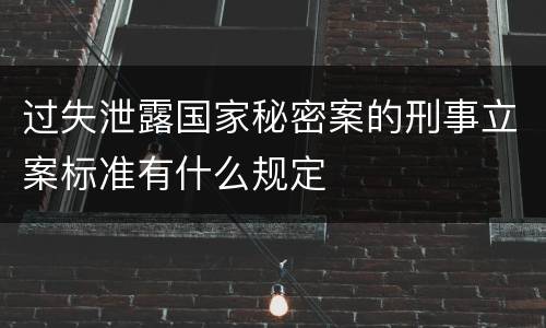 过失泄露国家秘密案的刑事立案标准有什么规定