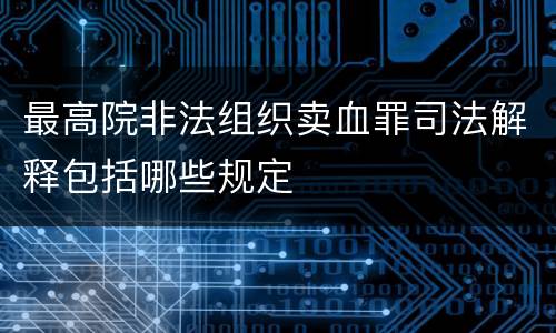 最高院非法组织卖血罪司法解释包括哪些规定