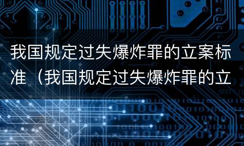 我国规定过失爆炸罪的立案标准（我国规定过失爆炸罪的立案标准是什么）