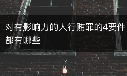 对有影响力的人行贿罪的4要件都有哪些