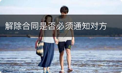 解除合同是否必须通知对方