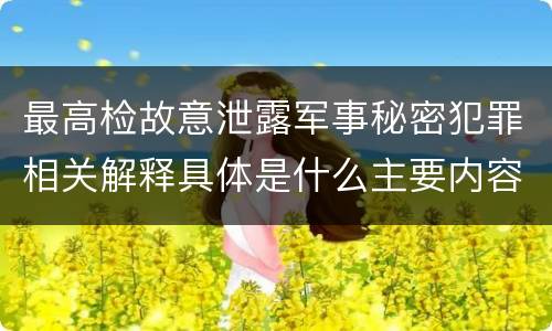 最高检故意泄露军事秘密犯罪相关解释具体是什么主要内容