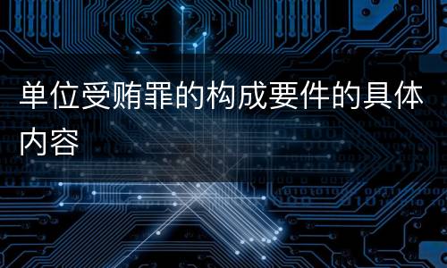 单位受贿罪的构成要件的具体内容