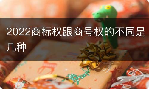 2022商标权跟商号权的不同是几种