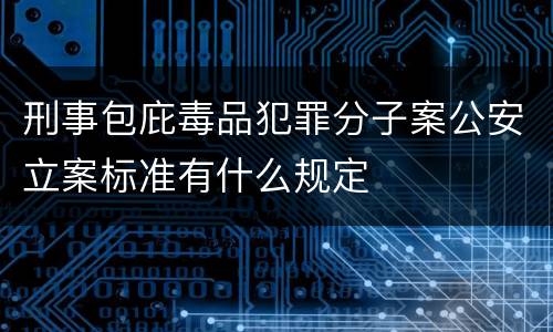 刑事包庇毒品犯罪分子案公安立案标准有什么规定