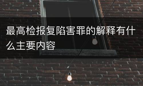 最高检报复陷害罪的解释有什么主要内容
