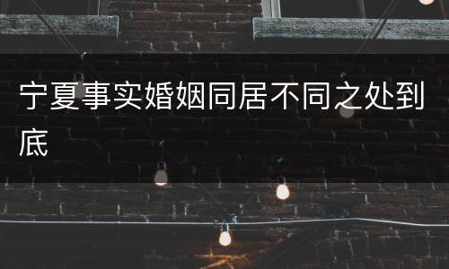 宁夏事实婚姻同居不同之处到底