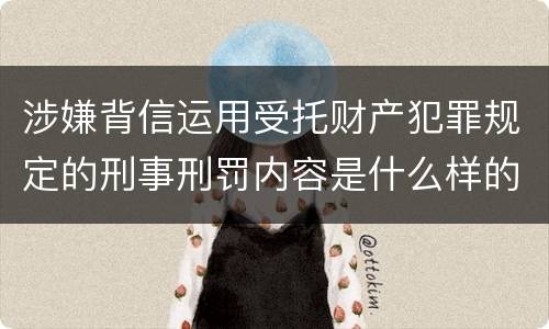涉嫌背信运用受托财产犯罪规定的刑事刑罚内容是什么样的