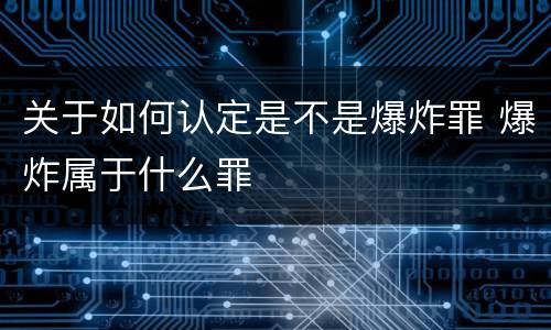 关于如何认定是不是爆炸罪 爆炸属于什么罪
