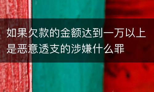 如果欠款的金额达到一万以上是恶意透支的涉嫌什么罪