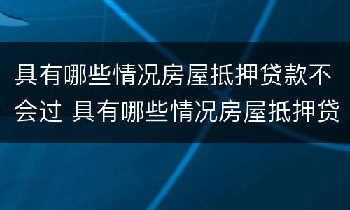 具有哪些情况房屋抵押贷款不会过 具有哪些情况房屋抵押贷款不会过审