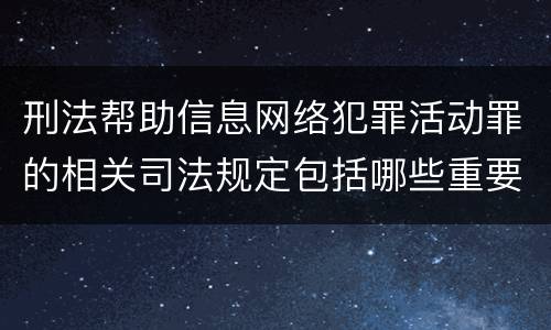 刑法帮助信息网络犯罪活动罪的相关司法规定包括哪些重要内容