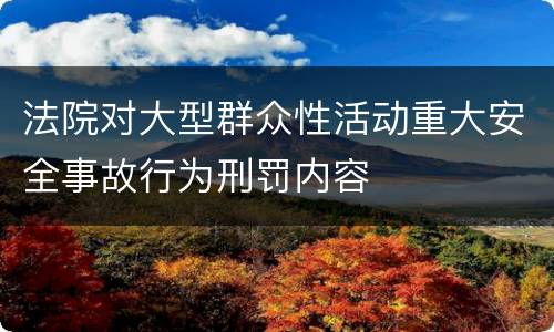 法院对大型群众性活动重大安全事故行为刑罚内容
