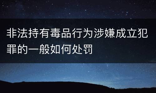 非法持有毒品行为涉嫌成立犯罪的一般如何处罚