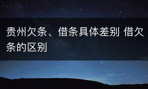 贵州欠条、借条具体差别 借欠条的区别
