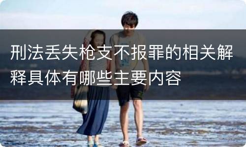 刑法丢失枪支不报罪的相关解释具体有哪些主要内容