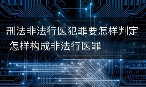 刑法非法行医犯罪要怎样判定 怎样构成非法行医罪