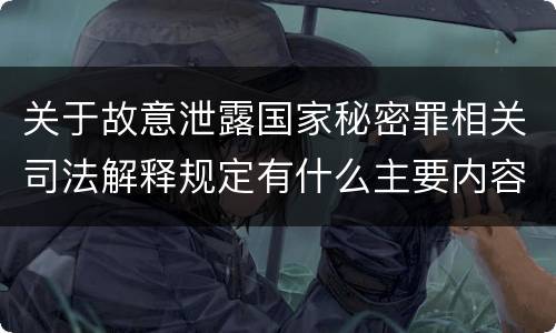 关于故意泄露国家秘密罪相关司法解释规定有什么主要内容