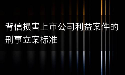 背信损害上市公司利益案件的刑事立案标准