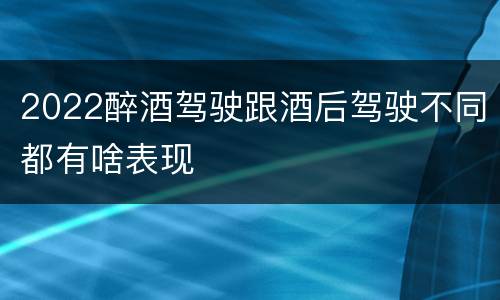 2022醉酒驾驶跟酒后驾驶不同都有啥表现