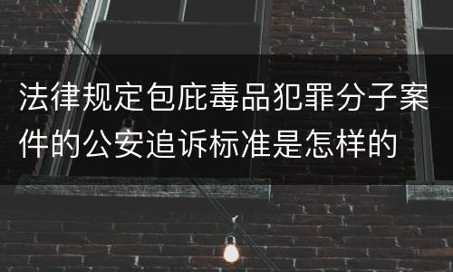 法律规定包庇毒品犯罪分子案件的公安追诉标准是怎样的