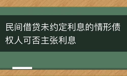 民间借贷未约定利息的情形债权人可否主张利息